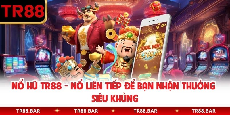 Nổ Hũ TR88 - Nổ liên tiếp để bạn nhận thưởng siêu khủng
