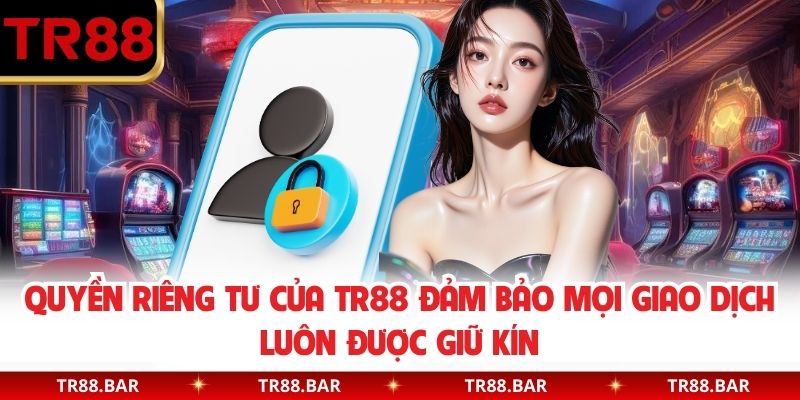 Quyền riêng tư của TR88 đảm bảo mọi giao dịch luôn được giữ kín